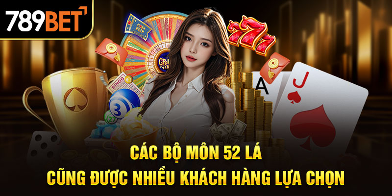 Các bộ môn 52 lá cũng được nhiều khách hàng lựa chọn